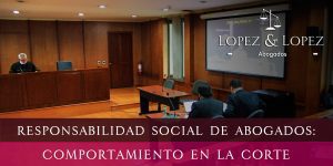 Lee más sobre el artículo Responsabilidad Social de Abogados: Comportamiento en la Corte